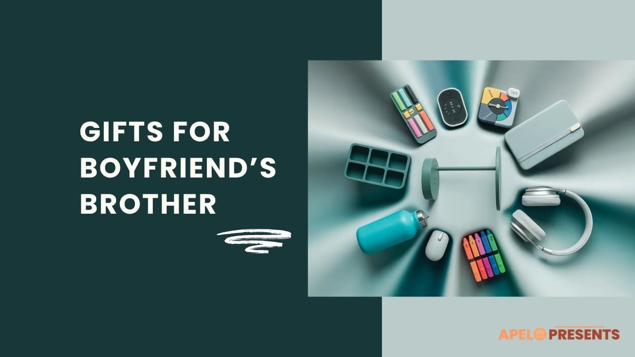gifts for your boyfriend's brother